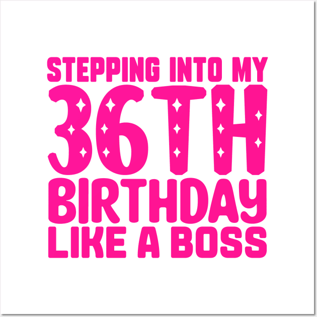 Stepping Into My 36th Birthday Like A Boss Wall Art by colorsplash